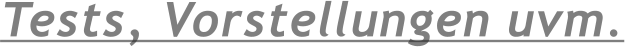Tests, Vorstellungen uvm.